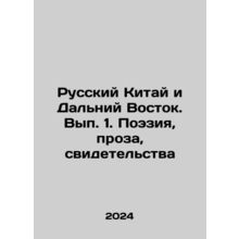Russian China and the Far East. Volume 1. Poetry, Prose, Evidence In Russian /