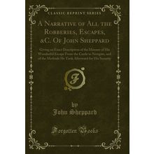 A Narrative of All the Robberies, Escapes, &C. Of John Sheppard