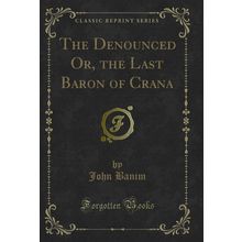The Denounced Or, the Last Baron of Crana (Classic Reprint)
