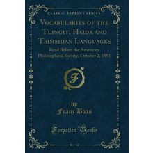 Vocabularies of the Tlingit, Haida and Tsimshian Languages (Classic Reprint)