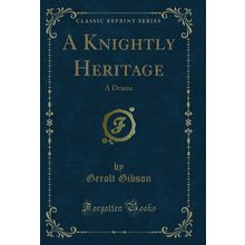 A Knightly Heritage: A Drama (Classic Reprint)