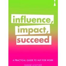 A Practical Guide To Nlp For Work: Influence, Impact, Succeed