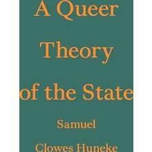 Critic's Essay Series-A Queer Theory Of The State - Samuel Clowes Huneke