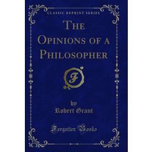The Opinions of a Philosopher (Classic Reprint)