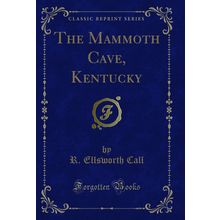The Mammoth Cave, Kentucky (Classic Reprint)