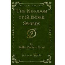 The Kingdom of Slender Swords (Classic Reprint)