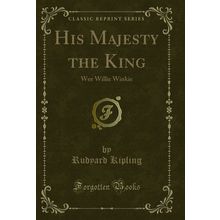 His Majesty the King: Wee Willie Winkie (Classic Reprint)