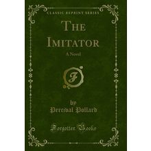 The Imitator: A Novel (Classic Reprint)