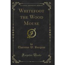 Whitefoot the Wood Mouse (Classic Reprint)