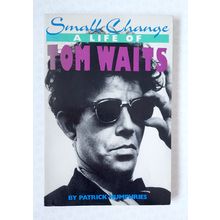 Small Change: A Life Of Tom Waits by Patrick Humphries (1st USA edition 1990)