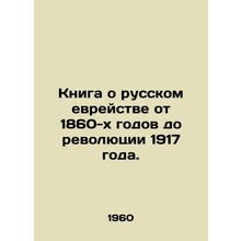 A book about Russian Jewry from the 1860s to the Revolution of 1917. /Kniga o ru