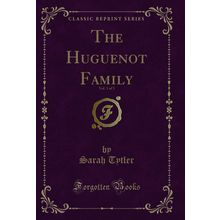 The Huguenot Family, Vol. 3 of 3 (Classic Reprint)
