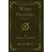 Word Pictures: Prose and Verse (Classic Reprint)