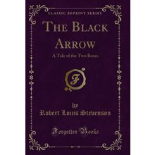 The Black Arrow: A Tale of the Two Roses (Classic Reprint)