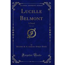 Lucille Belmont, Vol. 3 of 3: A Novel (Classic Reprint)