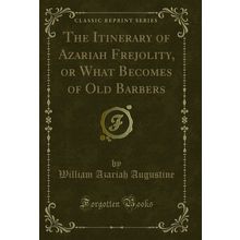 The Itinerary of Azariah Frejolity, or What Becomes of Old Barbers