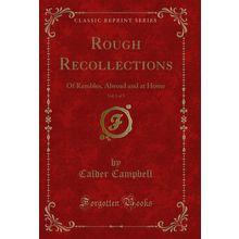 Rough Recollections, Vol. 3 of 3: Of Rambles, Abroad and at Home