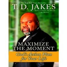 Maximize The Moment - God's Action Plan for Life - T.D. Jakes