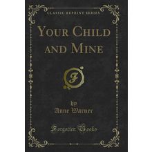 Your Child and Mine (Classic Reprint)