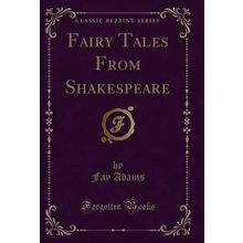 Fairy Tales From Shakespeare (Classic Reprint)