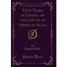 Fifty Years in Chains, or the Life of an American Slave (Classic Reprint)