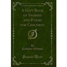 A Gift Book of Stories and Poems for Children (Classic Reprint)