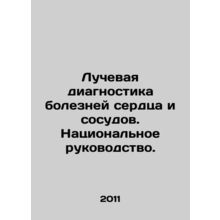 Radiation Diagnosis of Heart and Vascular Diseases. National Guidelines. In Rus