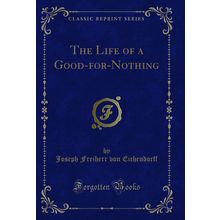 The Life of a Good-for-Nothing (Classic Reprint)