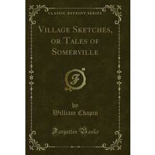 Village Sketches, or Tales of Somerville (Classic Reprint)