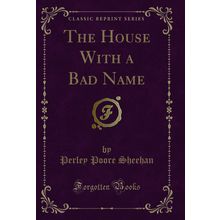 The House With a Bad Name (Classic Reprint)