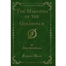 The Madonna of the Goldfinch (Classic Reprint)