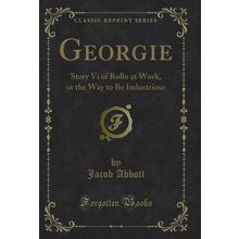 Georgie: Story Vi of Rollo at Work, or the Way to Be Industrious