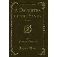 A Daughter of the Sands: A Novel (Classic Reprint)