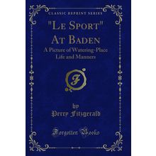 "Le Sport" At Baden: A Picture of Watering-Place Life and Manners"