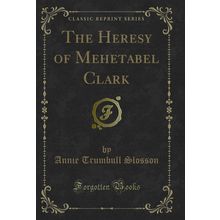 The Heresy of Mehetabel Clark (Classic Reprint)