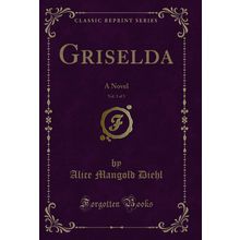 Griselda, Vol. 3 of 3: A Novel (Classic Reprint)