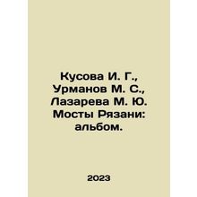 Kusova I. G., Urmanov M. S., Lazareva M. Yu. Bridges of Ryazan: album. In Rus