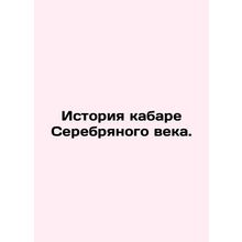 History of Silver Age cabaret. In Russian /Istoriya kabare Serebryanogo veka.