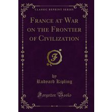 France at War on the Frontier of Civilization (Classic Reprint)