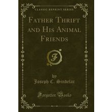 Father Thrift and His Animal Friends (Classic Reprint)