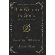 Her Weight in Gold: Illus, by H. Devitt Welsh (Classic Reprint)