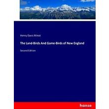 The Land-Birds And Game-Birds of New England