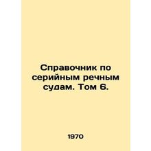 Serial River Vessels Handbook. Volume 6. In Russian /Spravochnik po seriynym r