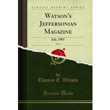 Watson's Jeffersonian Magazine, Vol. 1: July, 1907 (Classic Reprint)