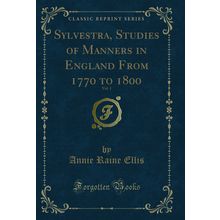 Sylvestra, Studies of Manners in England From 1770 to 1800, Vol. 1