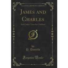 James and Charles: And Other Tales for Children (Classic Reprint)