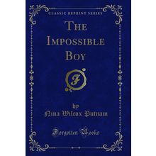 The Impossible Boy (Classic Reprint)