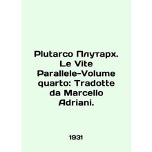 Plutarco Plutarx. Le Vite Parallele-Volume quarto: Tradotte da Marcello Adriani