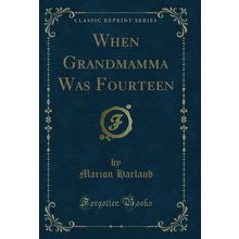 When Grandmamma Was Fourteen (Classic Reprint)