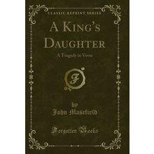 A King's Daughter: A Tragedy in Verse (Classic Reprint)